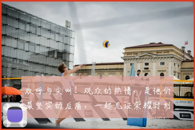 欢呼与尖叫!观众的热情,是他们最坚实的后盾,一起见证荣耀时刻
