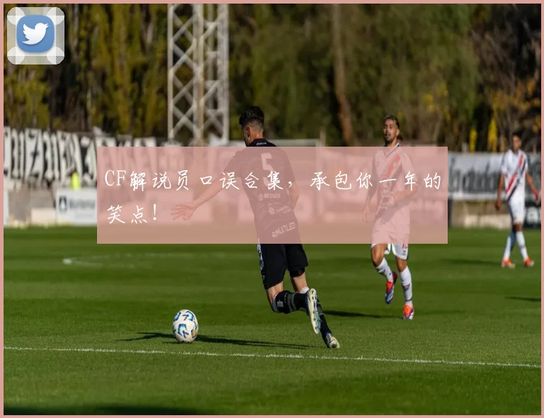 CF解说员口误合集，承包你一年的笑点！