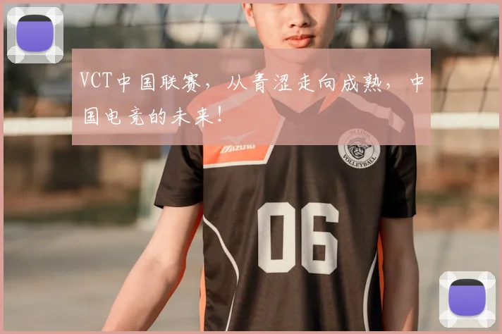 VCT中国联赛，从青涩走向成熟，中国电竞的未来！