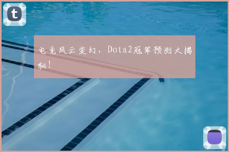 电竞风云变幻，Dota2冠军预测大揭秘！