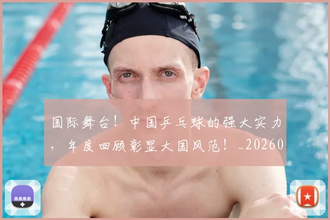 国际舞台！中国乒乓球的强大实力，年度回顾彰显大国风范！_20260604144401