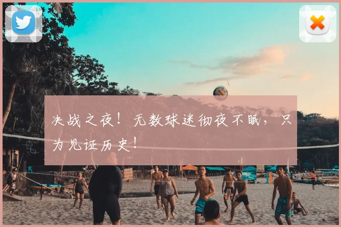 决战之夜！无数球迷彻夜不眠，只为见证历史！